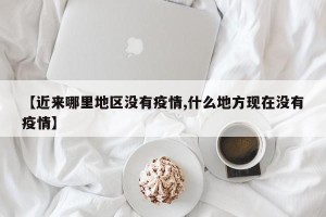 【近来哪里地区没有疫情,什么地方现在没有疫情】