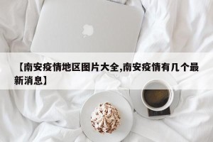 【南安疫情地区图片大全,南安疫情有几个最新消息】