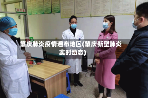 肇庆肺炎疫情遍布地区(肇庆新型肺炎实时动态)