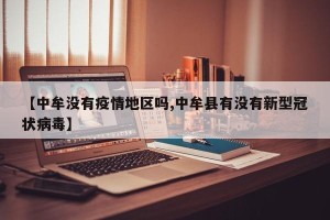 【中牟没有疫情地区吗,中牟县有没有新型冠状病毒】