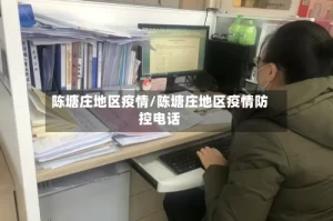 陈塘庄地区疫情/陈塘庄地区疫情防控电话