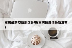 重庆最新疫情地区分布(重庆最疫情最新发布)
