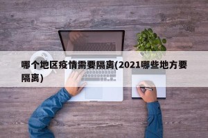 哪个地区疫情需要隔离(2021哪些地方要隔离)