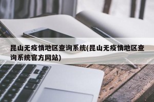 昆山无疫情地区查询系统(昆山无疫情地区查询系统官方网站)