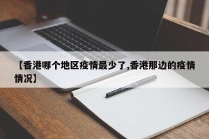 【香港哪个地区疫情最少了,香港那边的疫情情况】