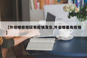 【外地哪些地区有疫情发生,外省哪里有疫情】