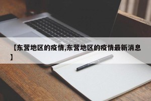 【东营地区的疫情,东营地区的疫情最新消息】