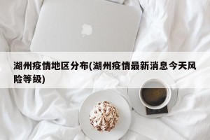 湖州疫情地区分布(湖州疫情最新消息今天风险等级)