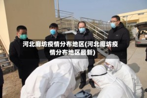 河北廊坊疫情分布地区(河北廊坊疫情分布地区最新)