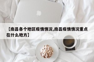 【南昌各个地区疫情情况,南昌疫情情况重点在什么地方】