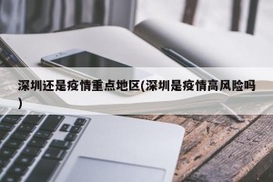 深圳还是疫情重点地区(深圳是疫情高风险吗)
