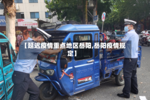 【延迟疫情重点地区岳阳,岳阳疫情规定】