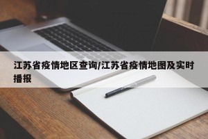 江苏省疫情地区查询/江苏省疫情地图及实时播报