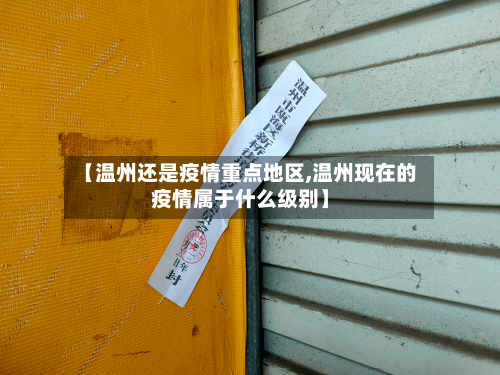 【温州还是疫情重点地区,温州现在的疫情属于什么级别】-第2张图片