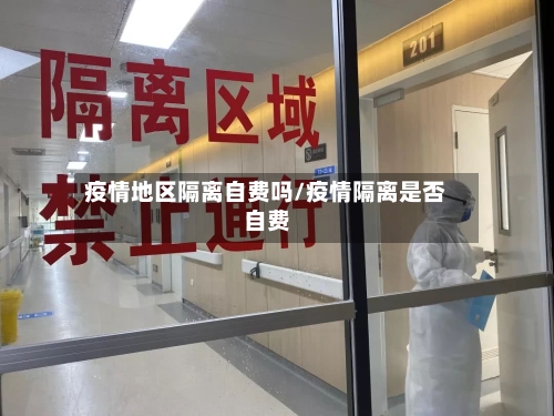 疫情地区隔离自费吗/疫情隔离是否自费-第2张图片