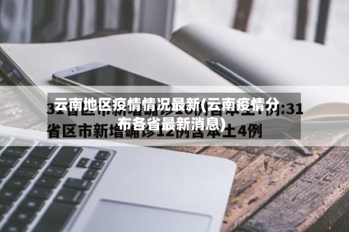 云南地区疫情情况最新(云南疫情分布各省最新消息)-第1张图片