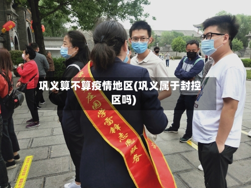 巩义算不算疫情地区(巩义属于封控区吗)-第1张图片