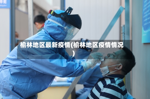 榆林地区最新疫情(榆林地区疫情情况)-第1张图片