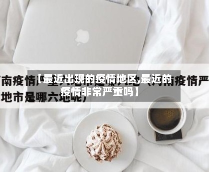 【最近出现的疫情地区,最近的疫情非常严重吗】-第2张图片