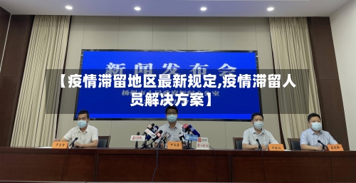 【疫情滞留地区最新规定,疫情滞留人员解决方案】-第3张图片