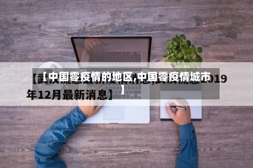 【中国零疫情的地区,中国零疫情城市】-第2张图片