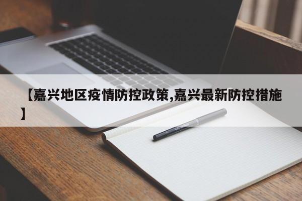 【嘉兴地区疫情防控政策,嘉兴最新防控措施】